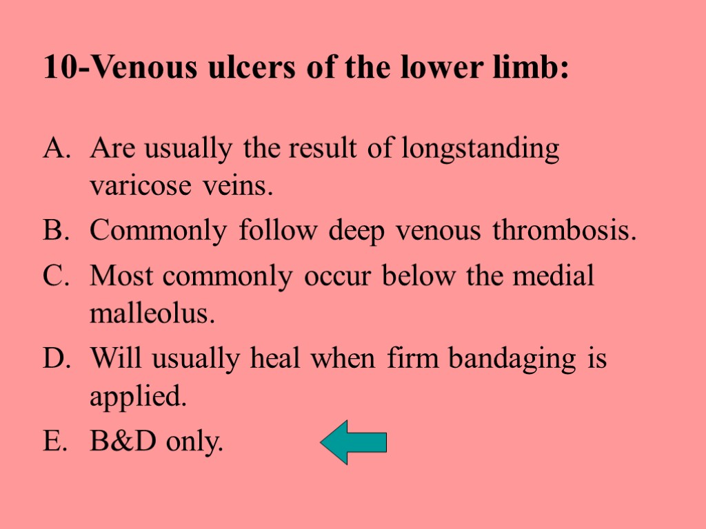 10-Venous ulcers of the lower limb: Are usually the result of longstanding varicose veins.